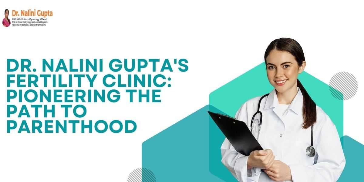 Dr. Nalini Gupta's Fertility Clinic: Pioneering the Path to Parenthood