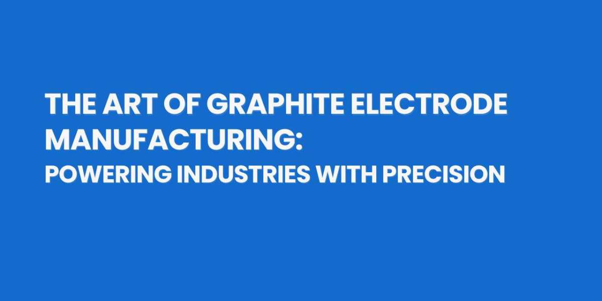 The Art of Graphite Electrode Manufacturing: Powering Industries with Precision